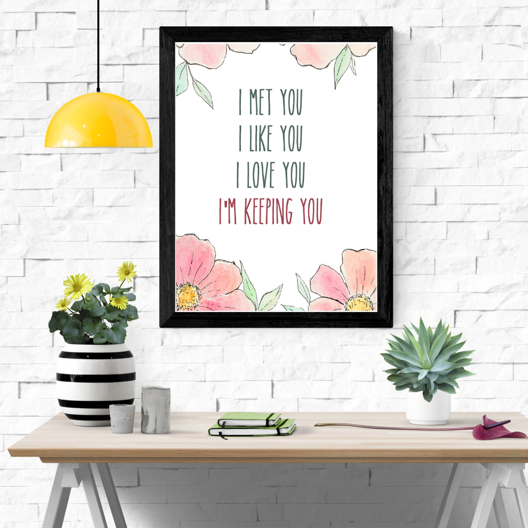 I met you I like you I love you I'm keeping you, Anniversary gift, Wedding gift, Bedroom decor, Floral art print, Home decor, Love gift