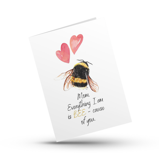 Mom everything I am is because of you, Bee-cause of you mom, Mother's Day card, Bee pun card, Cute bee card for mom, Appreciation card, Love