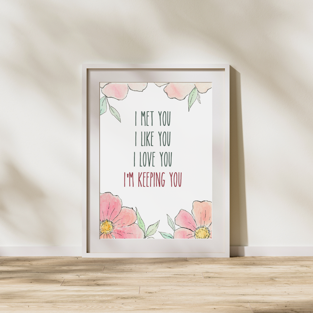 I met you I like you I love you I'm keeping you, Anniversary gift, Wedding gift, Bedroom decor, Floral art print, Home decor, Love gift